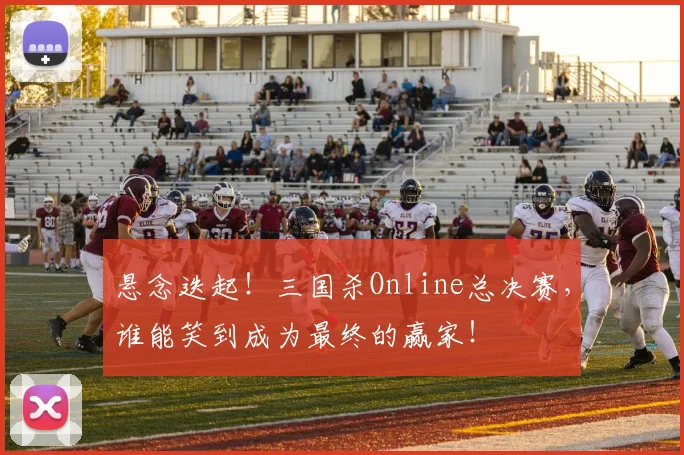 悬念迭起！三国杀Online总决赛，谁能笑到成为最终的赢家！