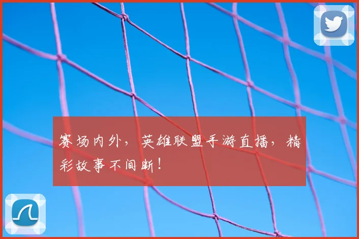赛场内外，英雄联盟手游直播，精彩故事不间断！