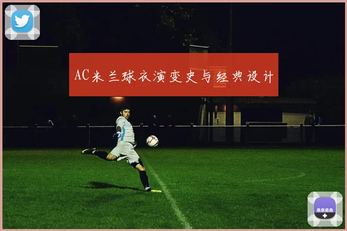 AC米兰球衣演变史与经典设计
