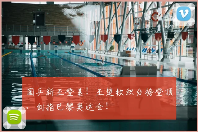 国乒新王登基！王楚钦积分榜登顶，剑指巴黎奥运会！