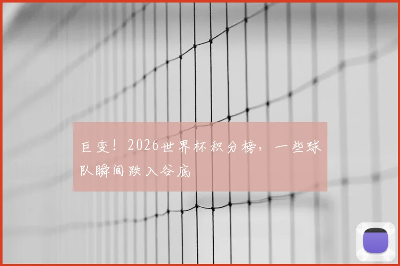 巨变！2026世界杯积分榜，一些球队瞬间跌入谷底