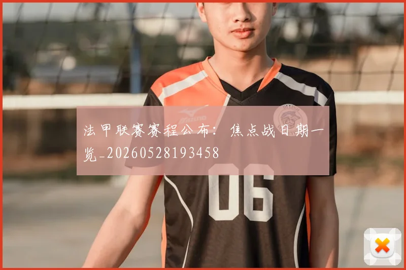 法甲联赛赛程公布：焦点战日期一览_20260528193458